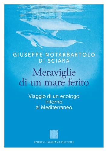 Meraviglie di un mare ferito. Viaggio di un ecologo intorno al Mediterraneo