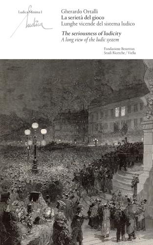 La serietà del gioco. Lunghe vicende del sistema ludico-The seriousness of ludicity. A long view of the ludic system. Ediz. bilingue