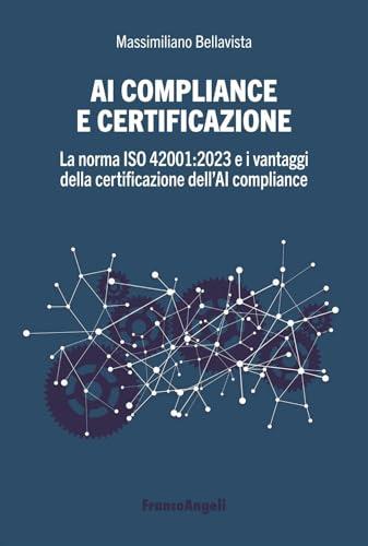 AI compliance e certificazione. La norma ISO 42001:2023 e i vantaggi della certificazione dell'AI compliance