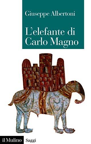 L'elefante di Carlo Magno: Il desiderio di un imperatore (Saggi)