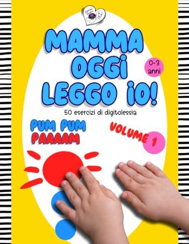 Mamma oggi leggo io!: 50 esercizi divertenti di digitolessia, dai primissimi mesi di età, stimola sviluppo cognitivo, linguistico, memoria, coordinazione e tantissimo altro, vol.1