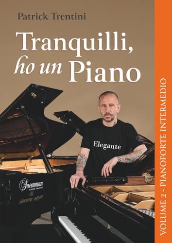 Tranquilli, ho un Piano: Volume 2 - Pianoforte Intermedio