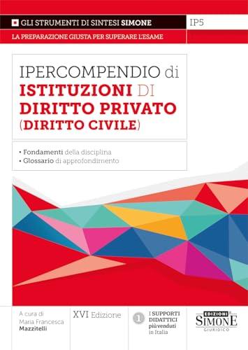 Ipercompendio di istituzioni di diritto privato (diritto civile). Fondamenti della disciplina. Glossario dei principali argomenti d'esame