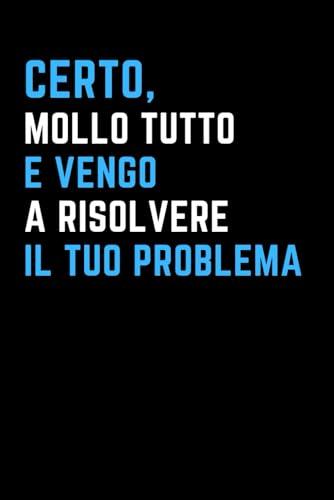 Certo, mollo Tutto! E vengo a Risolvere il tuo Problema . Regalo collega o capo: Quaderno a righe divertente e utile per lavoro , ufficio . Idea regalo scherzo per colleghe , colleghi , amico o amica