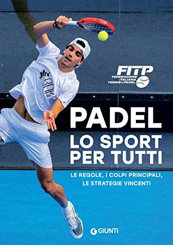 Padel. Lo sport per tutti: Le regole, i colpi principali, le strategie vincenti