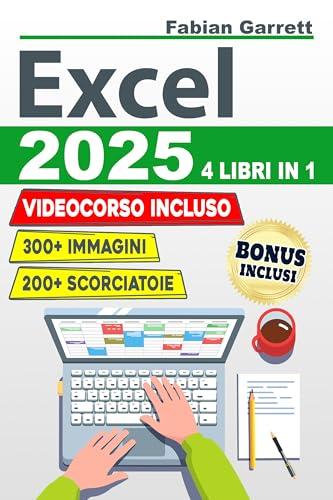 Excel 2025: La Guida Completa per Padroneggiare le Basi di EXCEL e Diventare Esperto con Esercizi Passo Dopo Passo per Imparare Formule, Funzioni, Consigli e Trucchi con Più di 300 Immagini