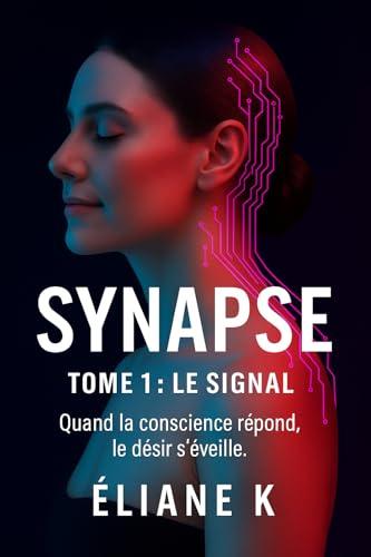 Synapse – Tome 1 : Le Signal: Roman d’anticipation érotique et psychologique (Trilogie Synapse) (French Edition)