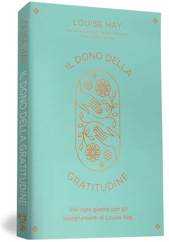 Il dono della gratitudine. Vivi ogni giorno con gli insegnamenti di Louise Hay