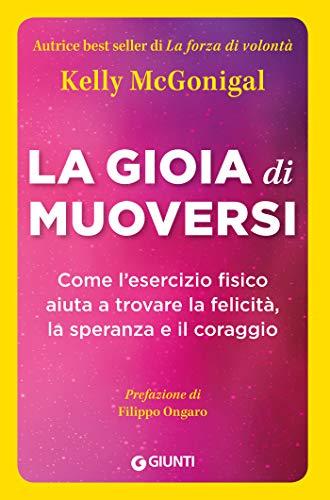 La gioia di muoversi: Come l'esercizio fisico aiuta a trovare la felicità, la speranza e il coraggio