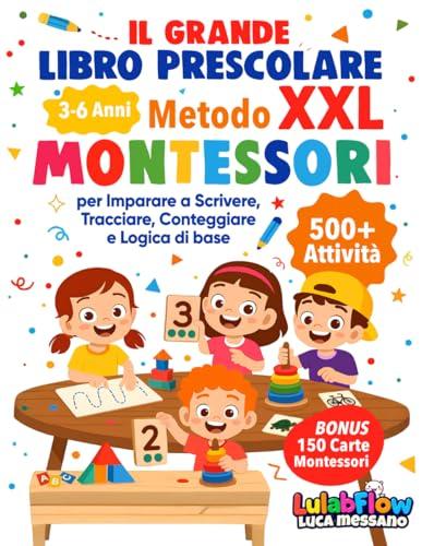 Il Grande Libro Prescolare XXL – Metodo Montessori: 500+ Attività per Imparare a Scrivere, Tracciare, Conteggiare e Logica di base - da 3 a 6 Anni.