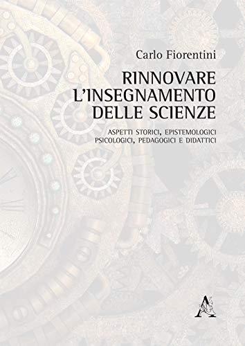 Rinnovare l'insegnamento delle scienze. Aspetti storici, epistemologici, psicologici, pedagogici e didattici