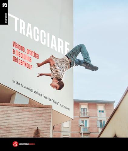 Tracciare. Visione, pratica e disciplina del parkour. Un libro basato sugli scritti di Federico «Gato» Mazzoleni