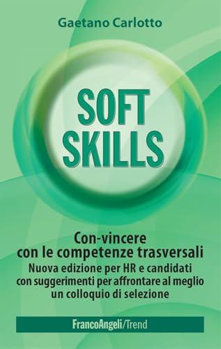 Soft skills. Con-vincere con le competenze trasversali. Nuova edizione per HR e candidati con suggerimenti per affrontare al meglio un colloquio di selezione. Nuova ediz.