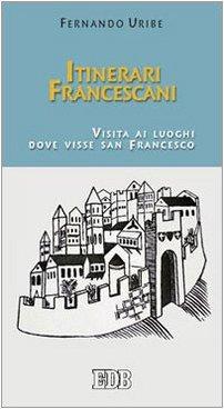Itinerari francescani. Visita ai luoghi dove visse san Francesco