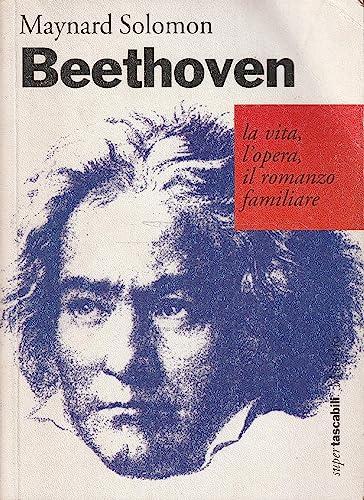 Beethoven. La vita, l'opera, il romanzo familiare