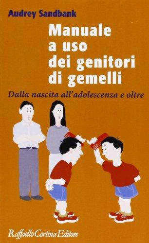 Manuale a uso dei genitori di gemelli. Dalla nascita all'adolescenza e oltre