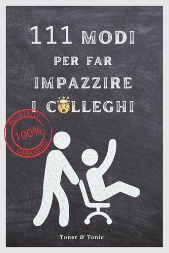 111 Modi Per Far Impazzire I Colleghi: Libro Ironico Perfetto Per Regalini Economici Per Colleghi, Regali Secret Santa E Idee Divertenti. Un’Idea Originale Ideale Per Regali Uomo, Donna O Fidanzato