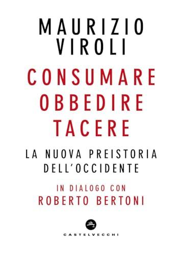 Consumare, obbedire, tacere. La nuova preistoria dell'Occidente. In dialogo con Roberto Bertoni