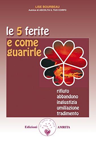 Le 5 ferite e come guarirle: Rifiuto, abbandono, ingiustizia, umiliazione, tradimento