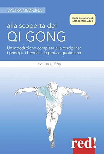 Alla scoperta del Qi Gong: Un’introduzione completa alla disciplina: i principi, i benefici, la pratica quotidiana