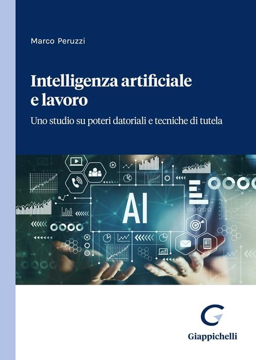 Intelligenza artificiale e lavoro. Uno studio su poteri datoriali e tecniche di tutela