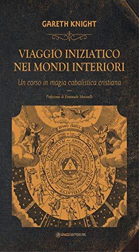 Viaggio iniziatico dei mondi interiori: Un corso in magia cabalistica cristiana (Nonordinari Vol. 28)