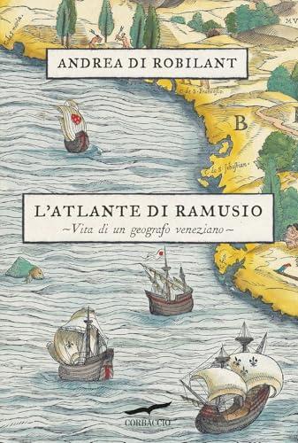 L'atlante di Ramusio. Vita di un geografo veneziano