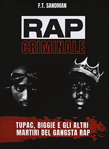 Rap criminale. Tupac, Biggie e gli altri martiri del gangsta rap