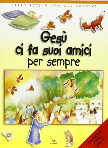 Gesù ci fa suoi amici per sempre. Libro attivo con gli adesivi. Ediz. illustrata