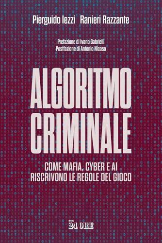 Algoritmo criminale. Come mafia, cyber e AI riscrivono le regole del gioco