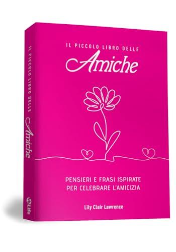Il piccolo libro delle amiche. Pensieri e ispirazioni per celebrare l'amicizia