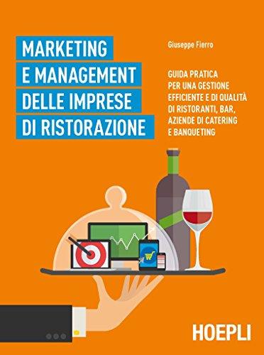 Marketing e management delle imprese di ristorazione: Guida pratica per una gestione efficiente di qualità di ristoranti, bar, aziende di catering e banqueting
