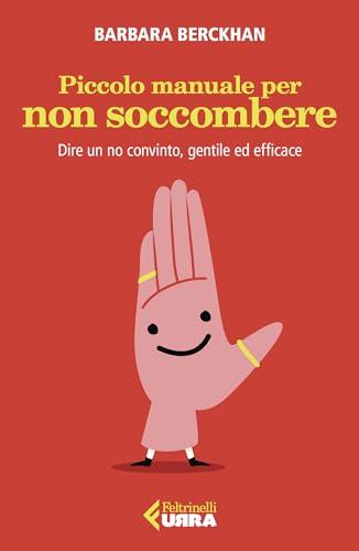 Piccolo manuale per non soccombere: Dire un no convinto, gentile ed efficace