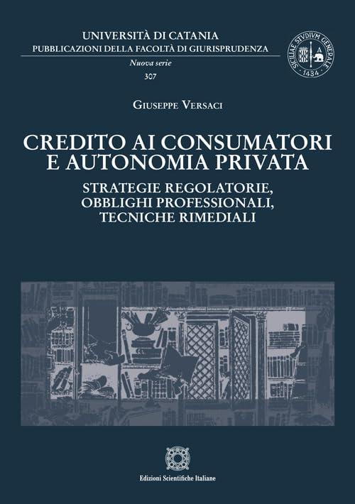 Credito ai consumatori e autonomia privata. Strategie regolatorie, obblighi professionali, tecniche rimediali