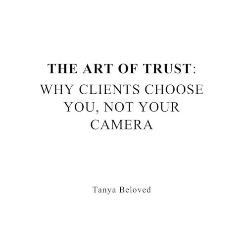 THE ART OF TRUST: WHY CLIENTS CHOOSE YOU, NOT YOUR CAMERA (English Edition)