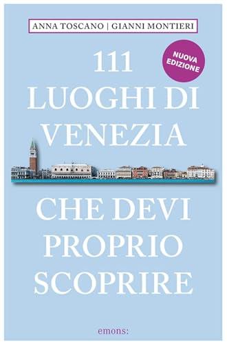 111 luoghi di Venezia che devi proprio scoprire. Nuova ediz.