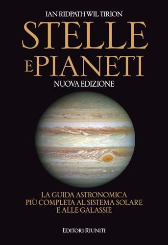 Stelle e pianeti. La guida più completa a stelle, pianeti, galassie e al sistema solare