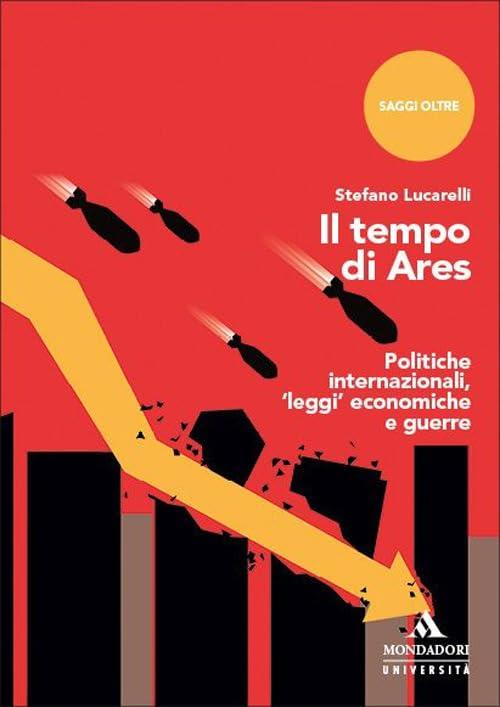 Il tempo di Ares. Politiche internazionali, «leggi» economiche e guerre