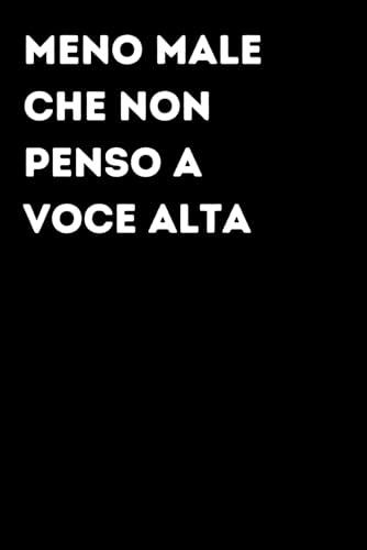 Meno male che non penso a voce alta - Taccuino divertente per appunti e idee | Quaderno simpatico da ufficio: Taccuino divertente per appunti, idee e ... amici e amiche | Umorismo da ufficio