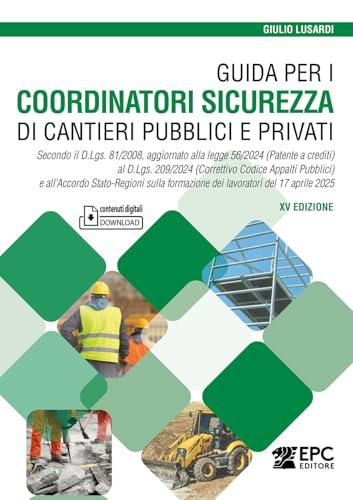 Guida per i coordinatori sicurezza di cantieri pubblici e privati. Secondo il D.Lgs. 81/2008, aggiornato alla legge 56/2024 (Patente a crediti) al ... lavoratori del 17 aprile 2025. Nuova ediz.