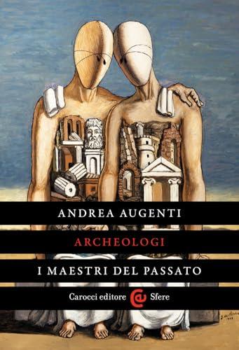 Archeologi. I maestri del passato