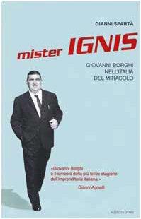 Mister Ignis. Giovanni Borghi nell'Italia del miracolo