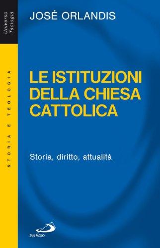 Le istituzioni della Chiesa cattolica. Storia, diritto, attualità