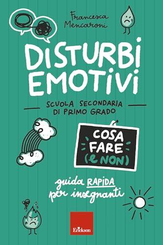 Disturbi emotivi - Cosa fare (e non) - Scuola secondaria: Guida rapida per insegnanti - Scuola secondaria di primo grado