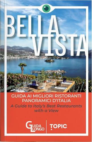Bella vista. Guida ai migliori ristoranti panoramici d'Italia-Guide to Italy's best restaurant with a view. Ediz. bilingue