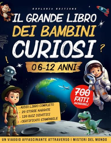 IL GRANDE LIBRO DEI BAMBINI CURIOSI (6-12 anni): Un Viaggio Affascinante per Risvegliare Intelligenza, Curiosità e Voglia di Imparare – Il Regalo Perfetto per Bambini e Bambine (Audiolibro incluso)