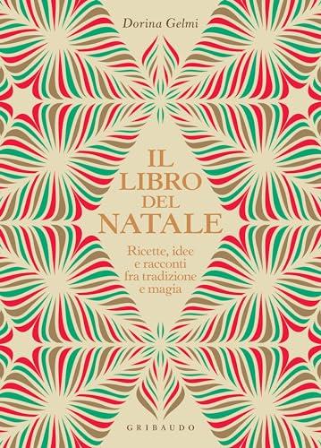 Il libro del Natale: Ricette, idee e racconti fra tradizione e magia