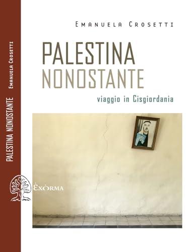 Palestina nonostante. Viaggio in Cisgiordania