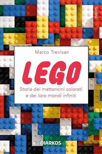 Lego: Storia dei mattoncini colorati e dei loro mondi infiniti