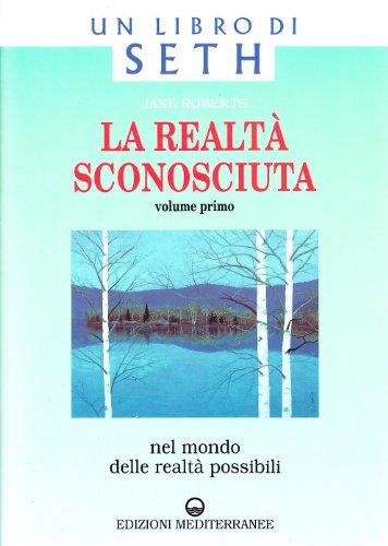 La realtà sconosciuta. Nel mondo delle realtà possibili. Un libro di Seth (Vol. 1)